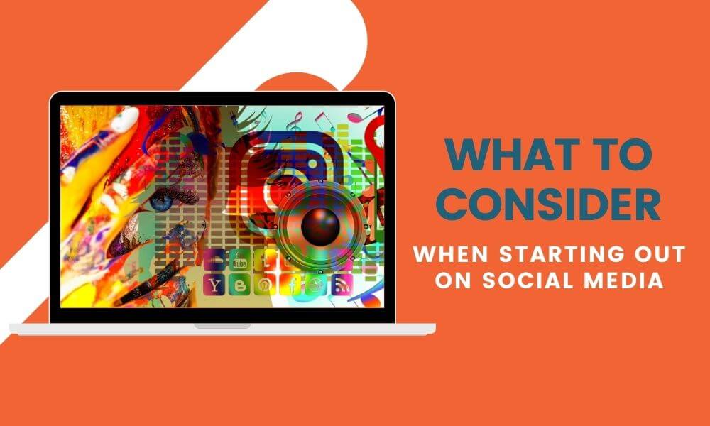 What to consider when starting out on social media